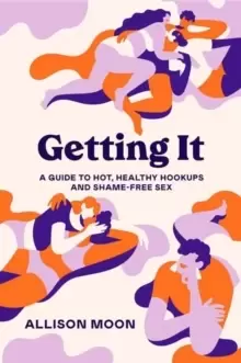 Image of Getting It : A Guide to Hot, Healthy Hookups and Shame-Free Sex