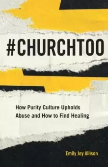 Image of #ChurchToo : How Purity Culture Upholds Abuse and How to Find Healing