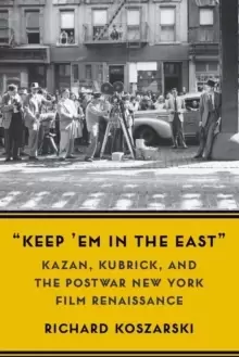 Image of "Keep 'Em in the East" : Kazan, Kubrick, and the Postwar New York Film Renaissance