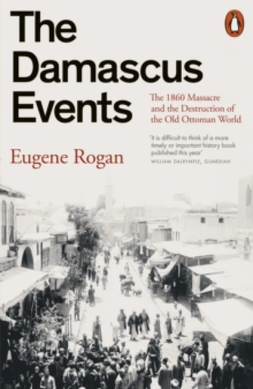 Image of The Damascus Events : The 1860 Massacre and the Destruction of the Old Ottoman World Paperback / softback