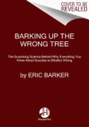 Image of barking up the wrong tree the surprising science behind why everything you