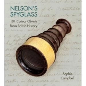 Image of Nelsons Spyglass : 101 Curious Objects from British History