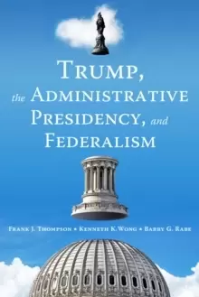 Image of Trump, the Administrative Presidency, and Federalism