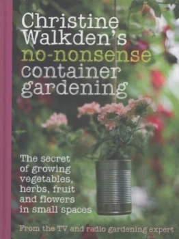 Image of Christine Walkdens No-Nonsense Container Gardening by Christine Walkden Hardback