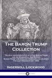 Image of The Baron Trump Collection : Travels and Adventures of Little Baron Trump and his Wonderful Dog Bulger, Baron Trump's Marvelous Underground Journey, T