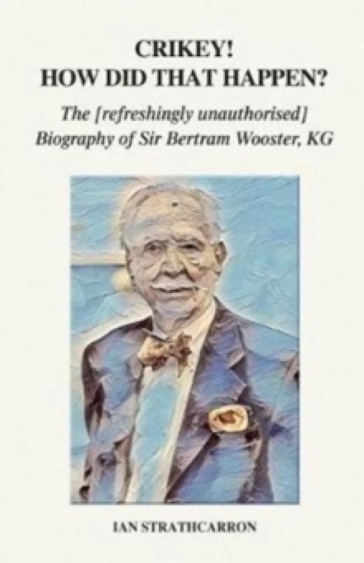 Image of Crikey! How Did That Happen? The Refreshingly Unauthorised Biography of Sir Bertram Wooster, KG Paperback / softback
