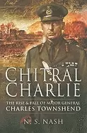 Image of chitral charlie the rise and fall of major general charles townshend