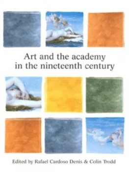Image of Art and the Academy in the Nineteenth Century by Rafael Cardoso Denis and Colin Trodd Paperback